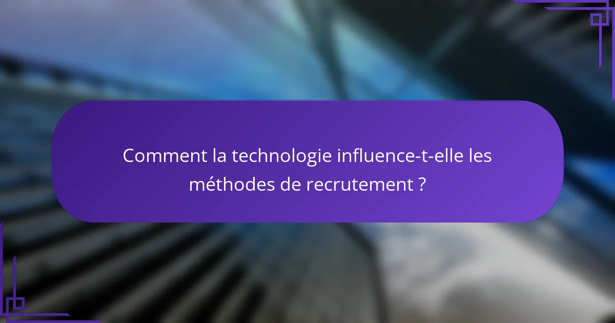 Comment la technologie influence-t-elle les méthodes de recrutement ?