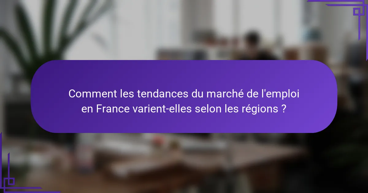 Comment les tendances du marché de l'emploi en France varient-elles selon les régions ?