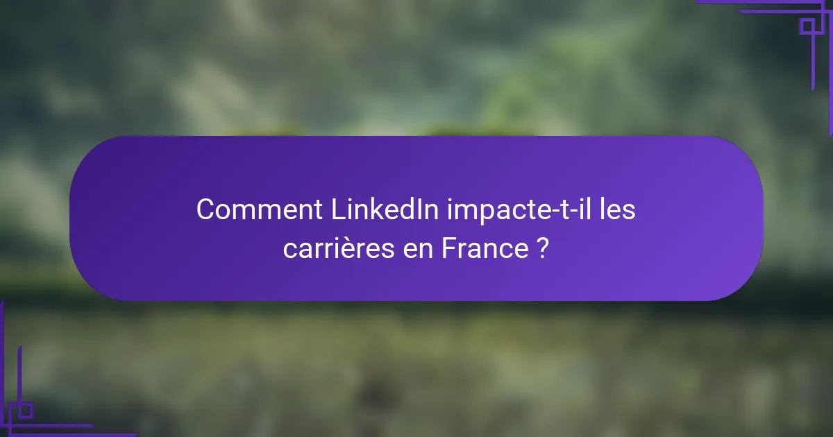 Comment LinkedIn impacte-t-il les carrières en France ?