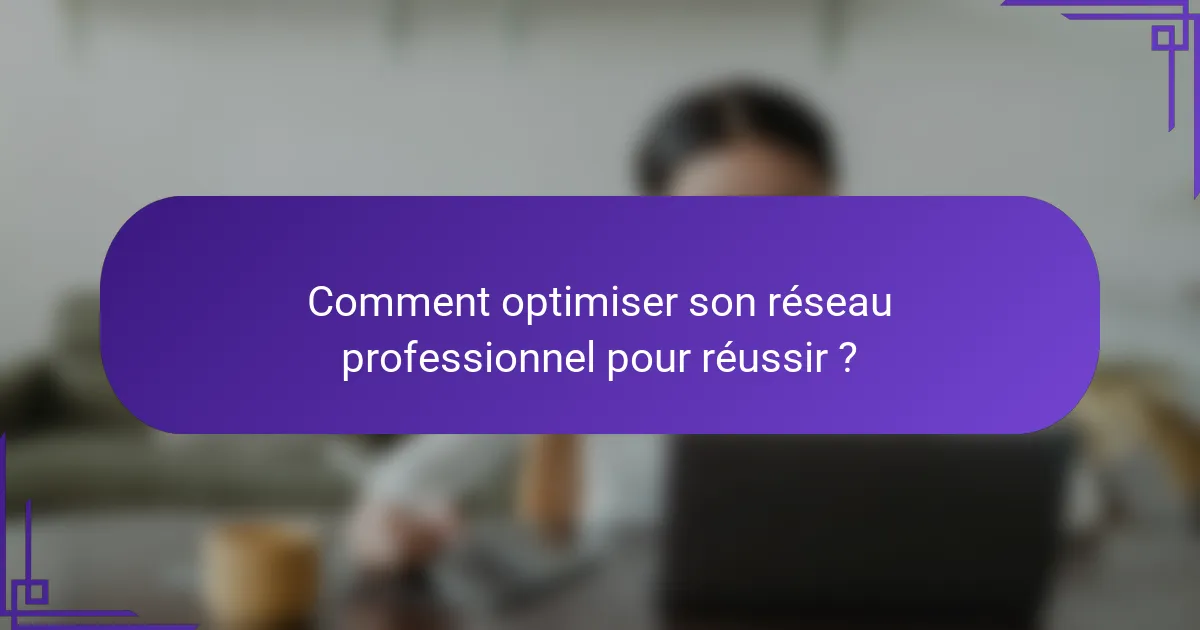 Comment optimiser son réseau professionnel pour réussir ?
