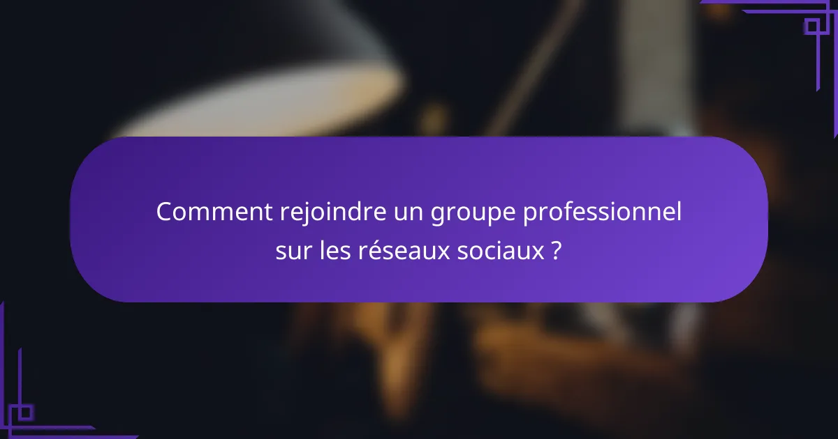 Comment rejoindre un groupe professionnel sur les réseaux sociaux ?