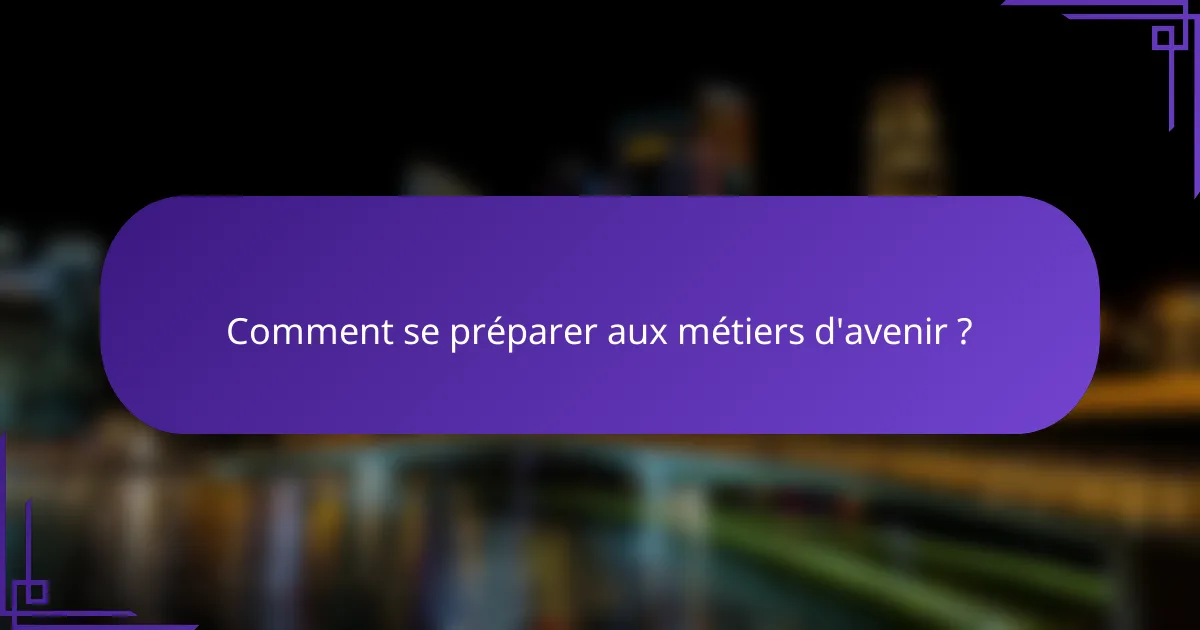 Comment se préparer aux métiers d'avenir ?