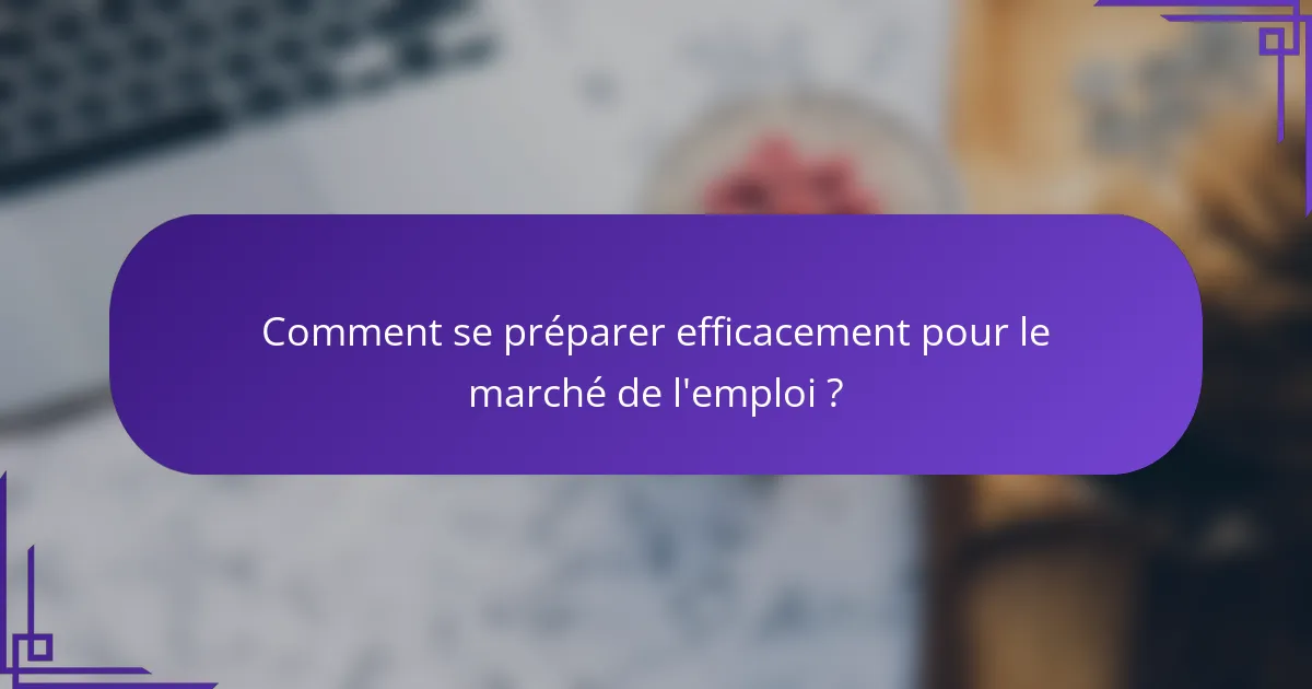 Comment se préparer efficacement pour le marché de l'emploi ?