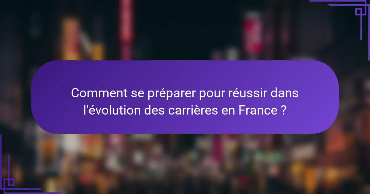 Comment se préparer pour réussir dans l'évolution des carrières en France ?