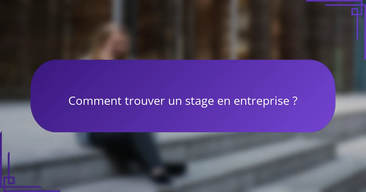 Comment trouver un stage en entreprise ?