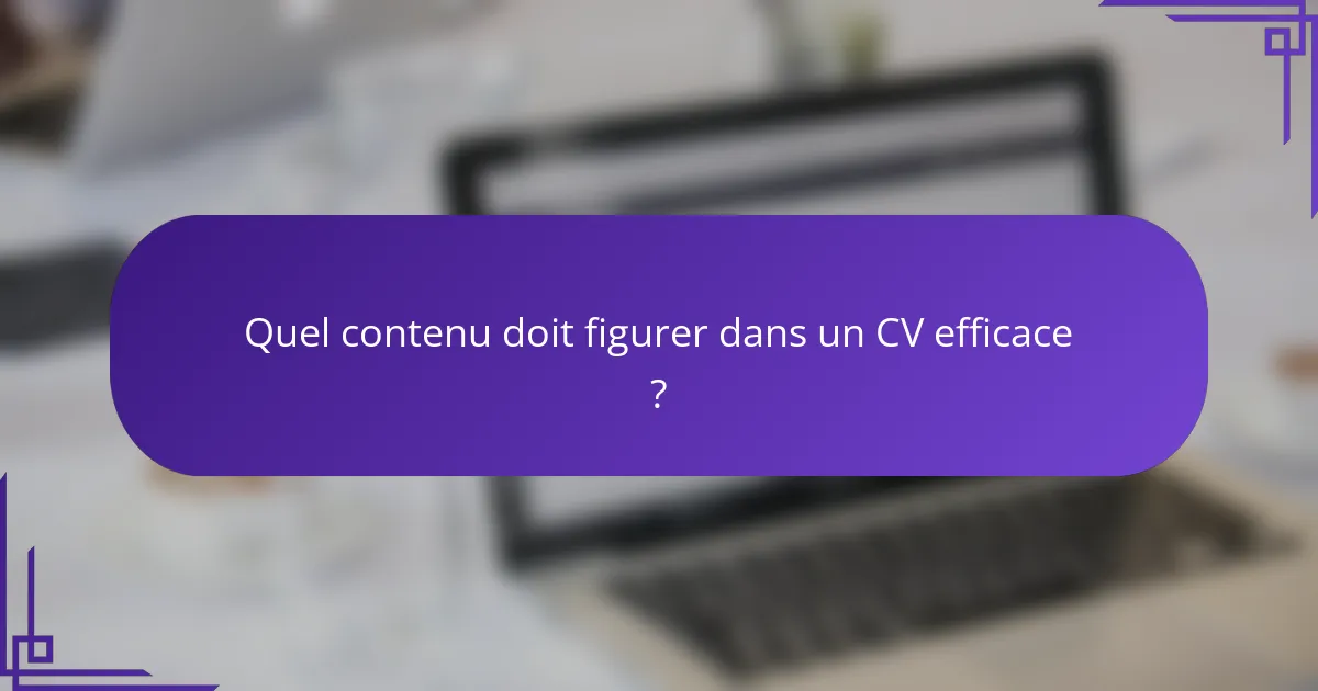 Quel contenu doit figurer dans un CV efficace ?