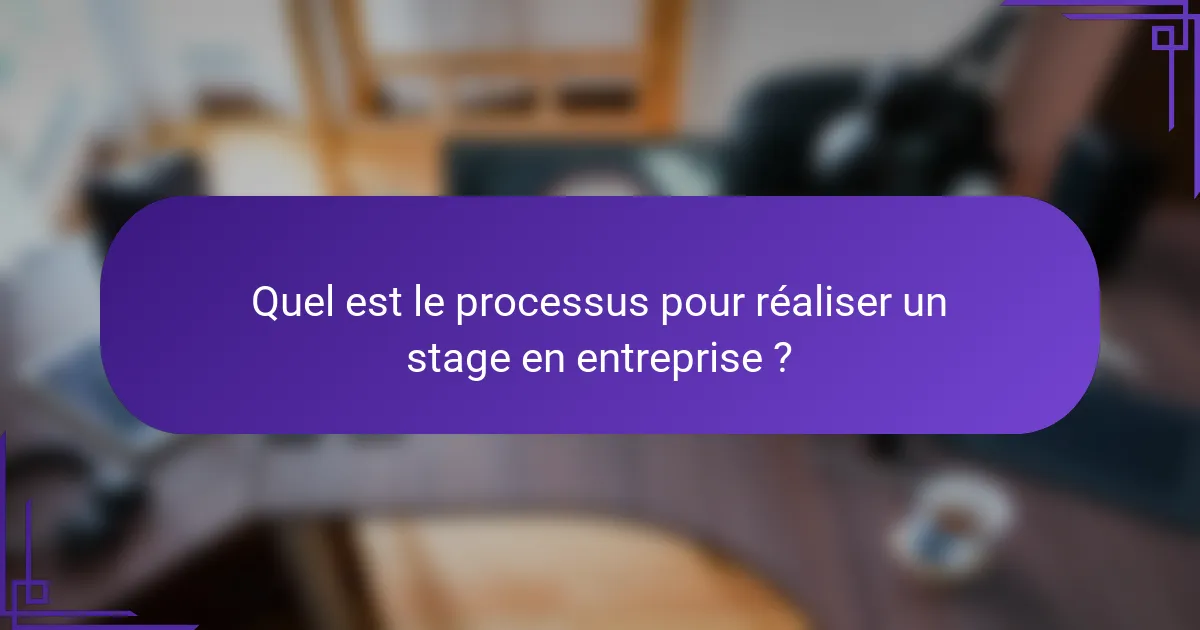 Quel est le processus pour réaliser un stage en entreprise ?