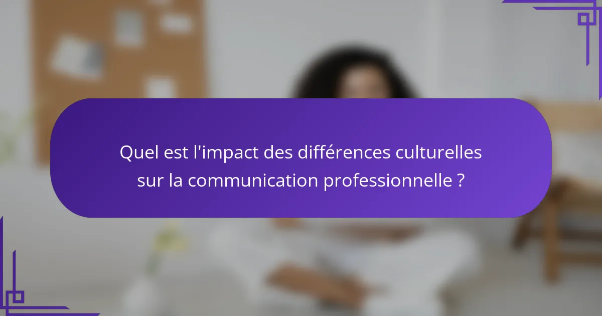 Quel est l'impact des différences culturelles sur la communication professionnelle ?