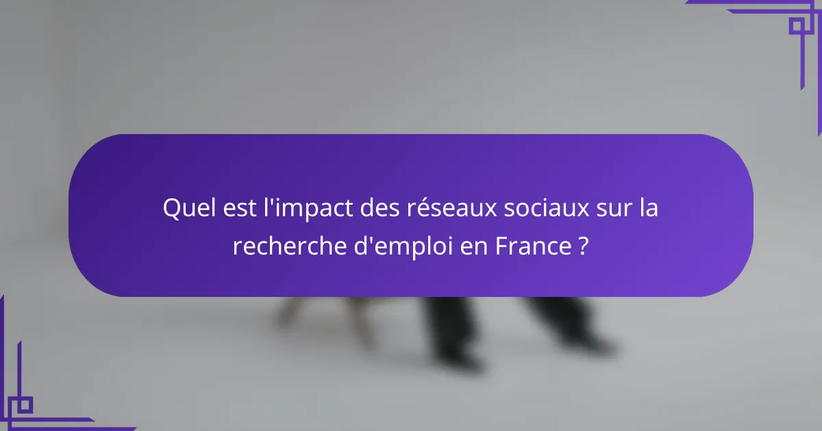 Quel est l'impact des réseaux sociaux sur la recherche d'emploi en France ?