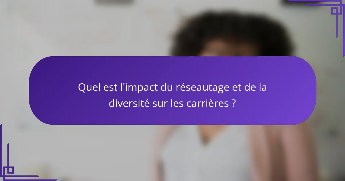 Quel est l'impact du réseautage et de la diversité sur les carrières ?