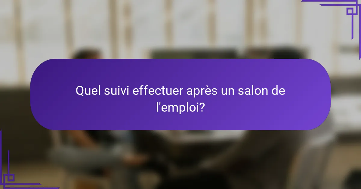 Quel suivi effectuer après un salon de l'emploi?