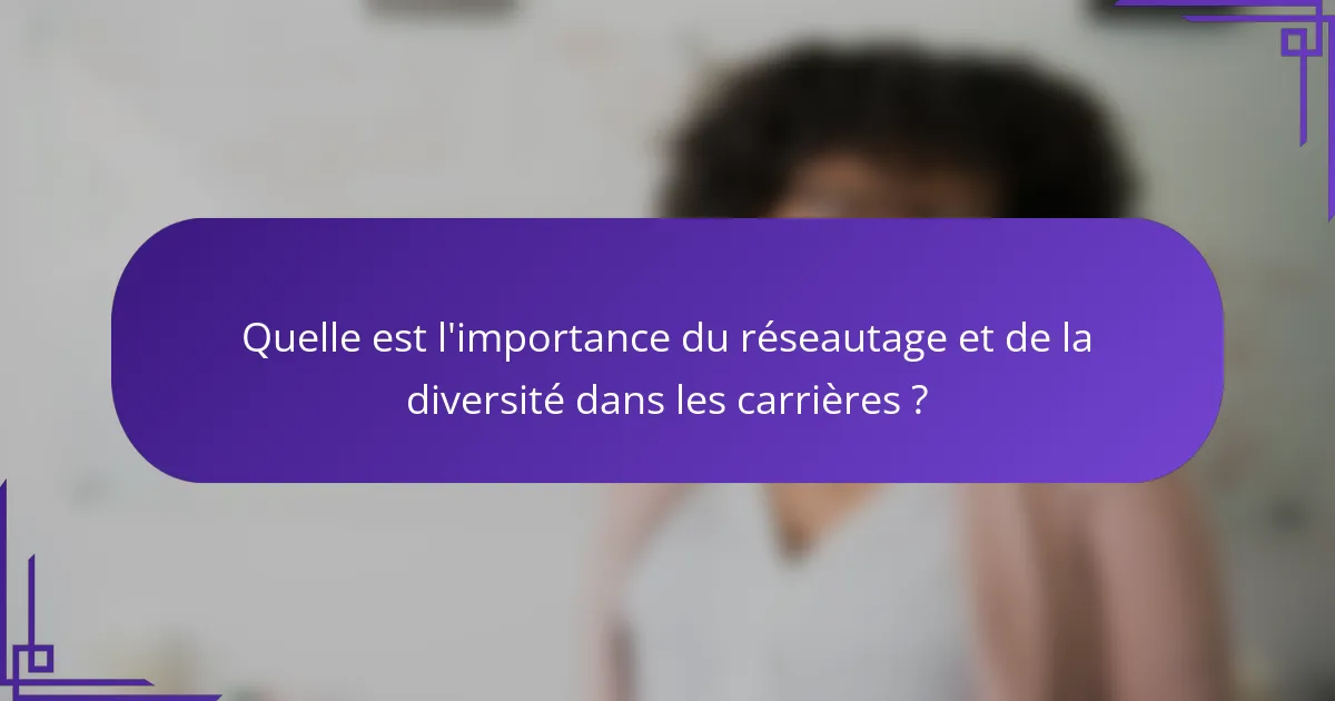 Quelle est l'importance du réseautage et de la diversité dans les carrières ?