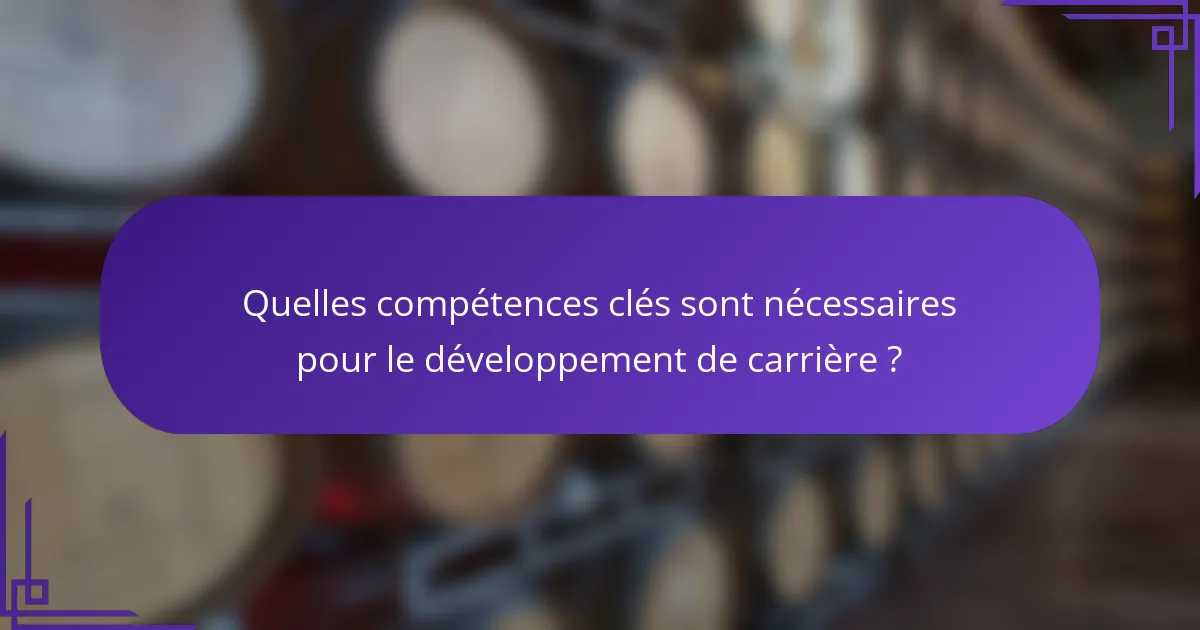 Quelles compétences clés sont nécessaires pour le développement de carrière ?