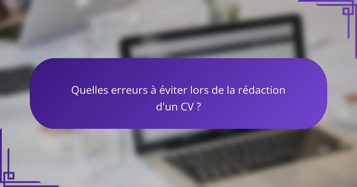 Quelles erreurs à éviter lors de la rédaction d'un CV ?