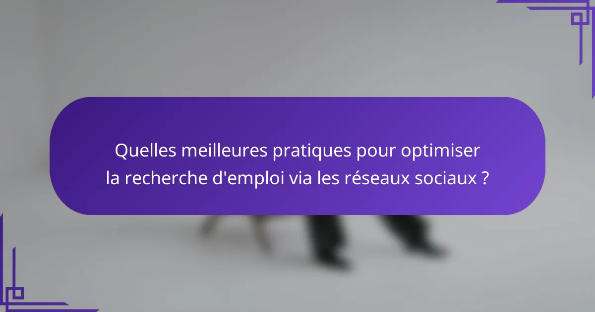 Quelles meilleures pratiques pour optimiser la recherche d'emploi via les réseaux sociaux ?