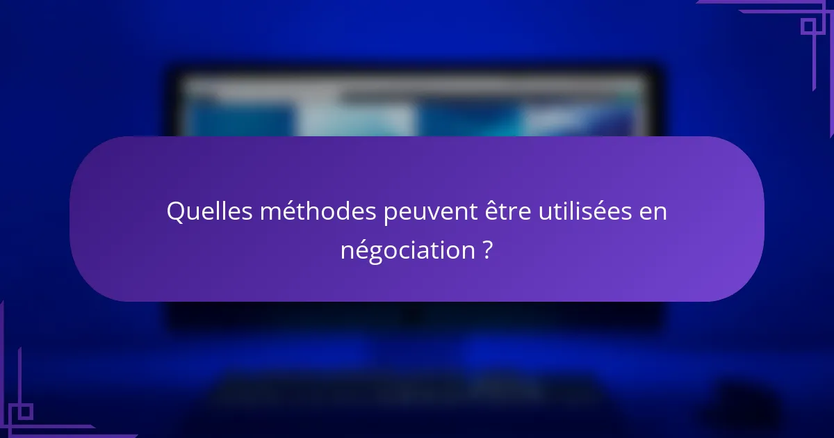 Quelles méthodes peuvent être utilisées en négociation ?
