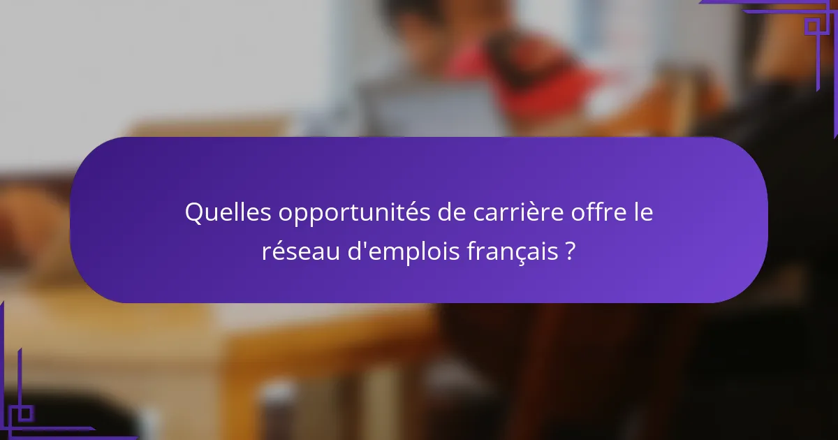Quelles opportunités de carrière offre le réseau d'emplois français ?