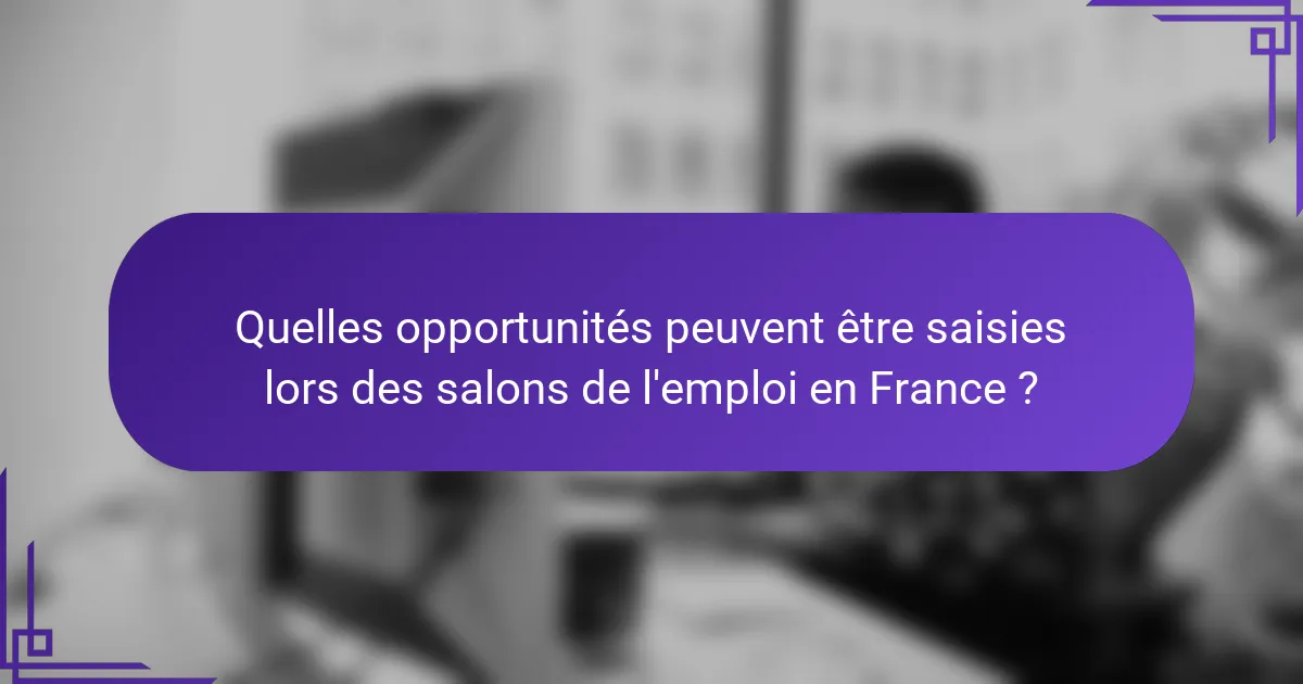 Quelles opportunités peuvent être saisies lors des salons de l'emploi en France ?