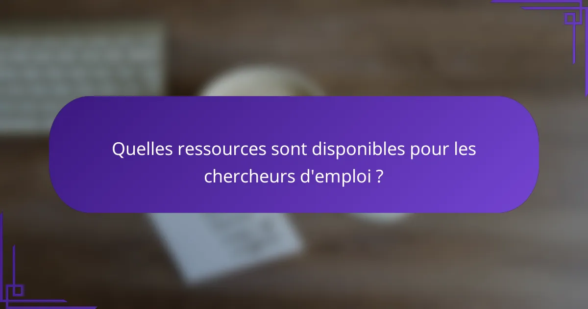 Quelles ressources sont disponibles pour les chercheurs d'emploi ?