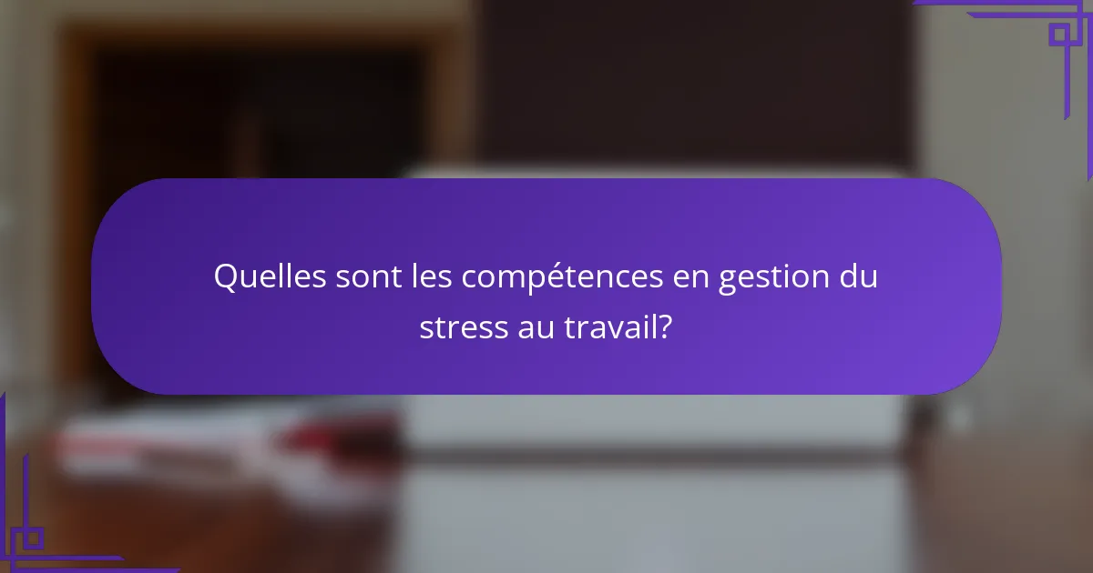 Quelles sont les compétences en gestion du stress au travail?