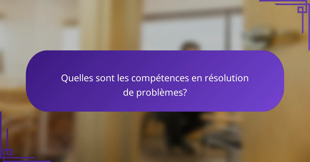 Quelles sont les compétences en résolution de problèmes?