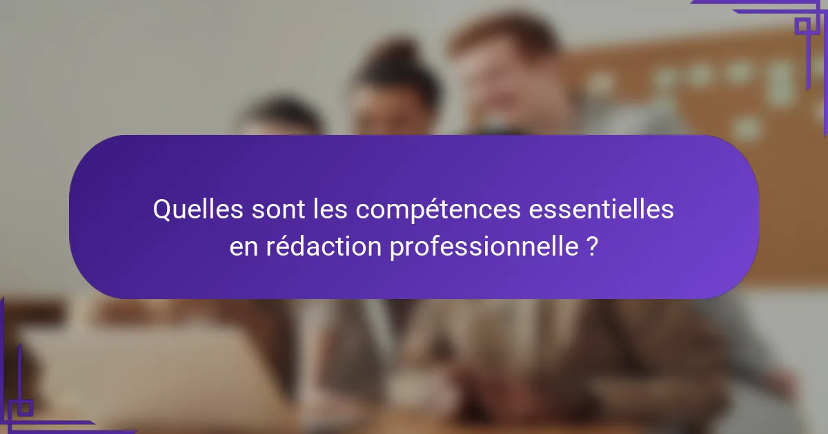 Quelles sont les compétences essentielles en rédaction professionnelle ?