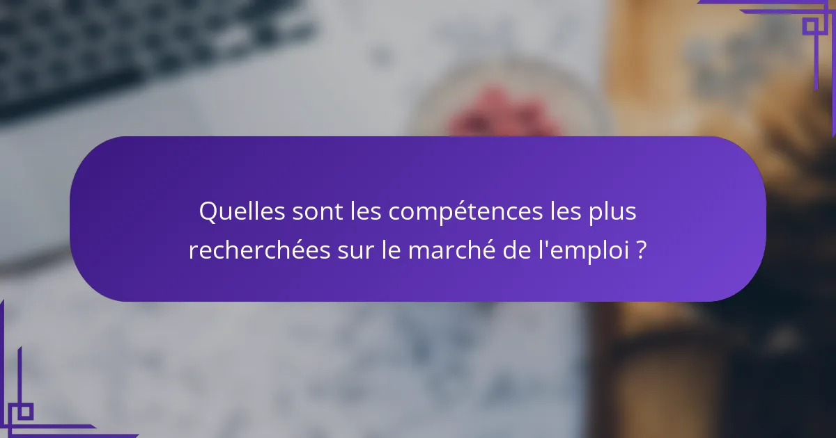 Quelles sont les compétences les plus recherchées sur le marché de l'emploi ?