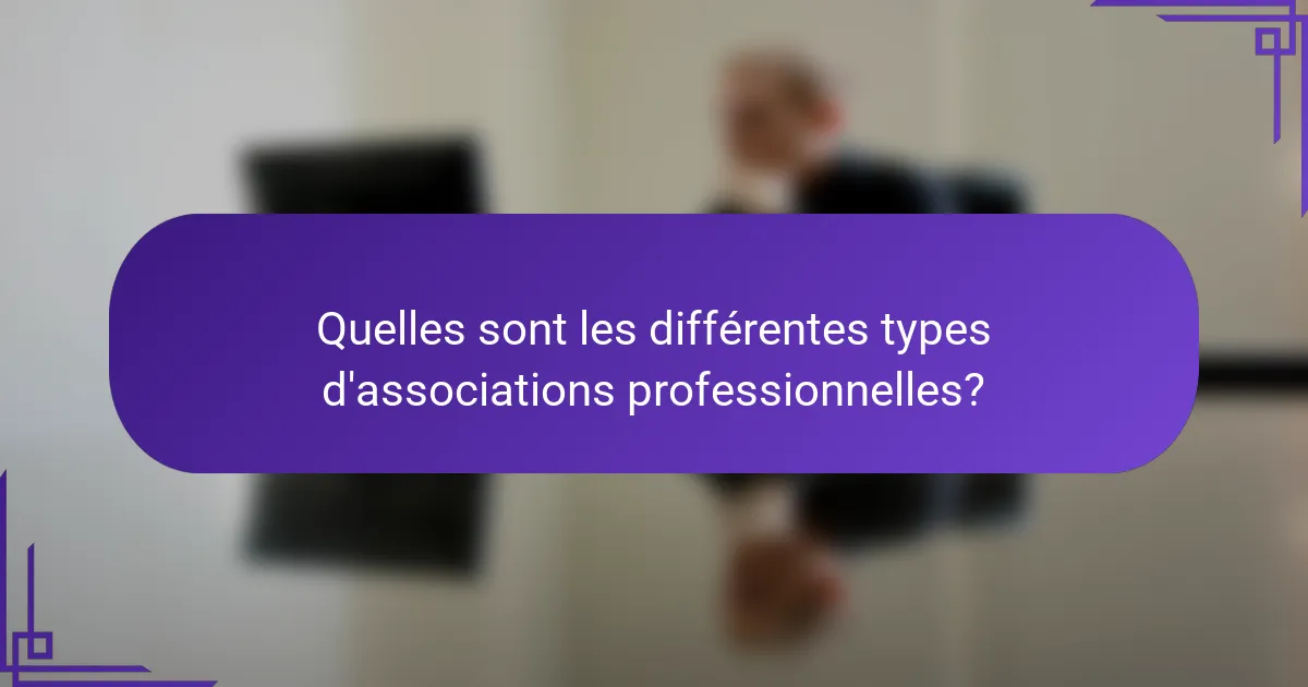 Quelles sont les différentes types d'associations professionnelles?