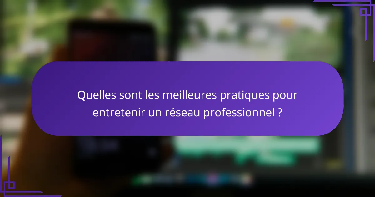 Quelles sont les meilleures pratiques pour entretenir un réseau professionnel ?
