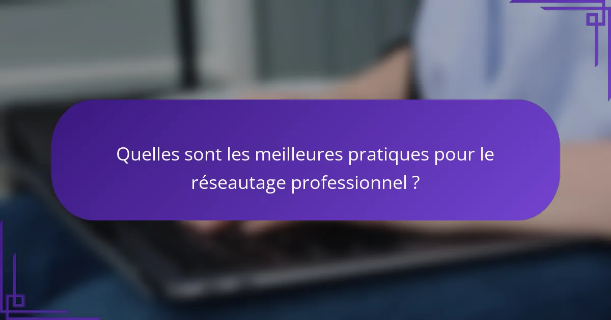 Quelles sont les meilleures pratiques pour le réseautage professionnel ?