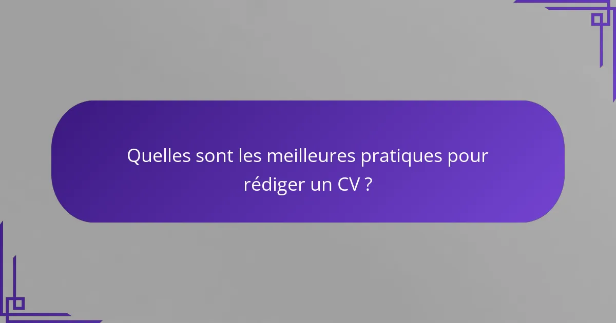 Quelles sont les meilleures pratiques pour rédiger un CV ?