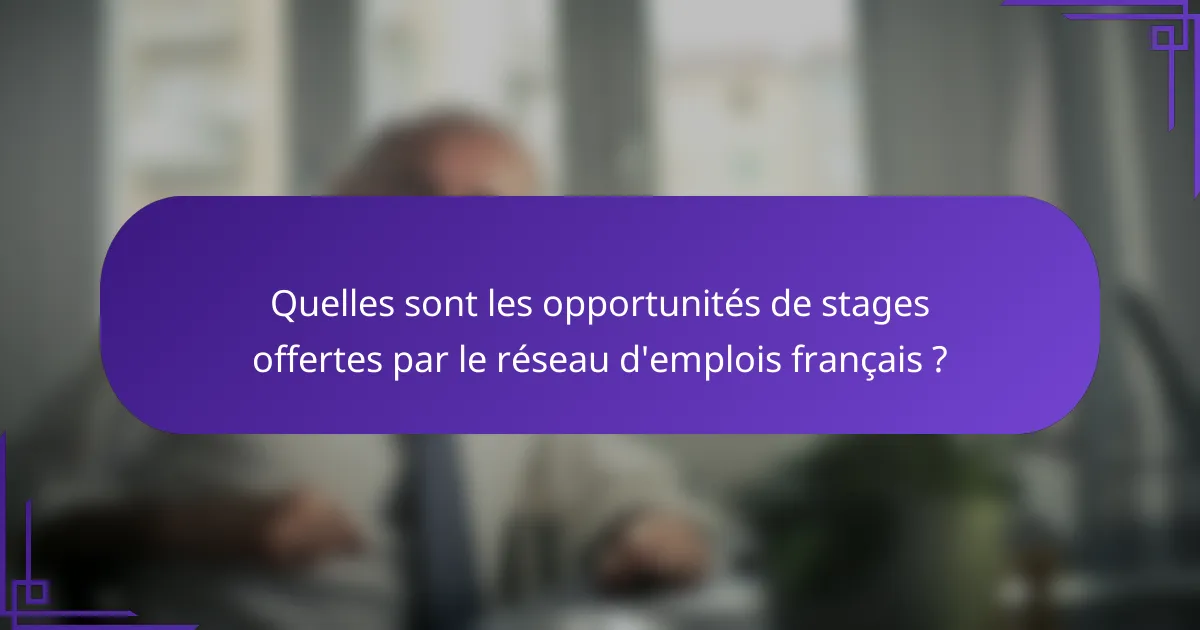 Quelles sont les opportunités de stages offertes par le réseau d'emplois français ?