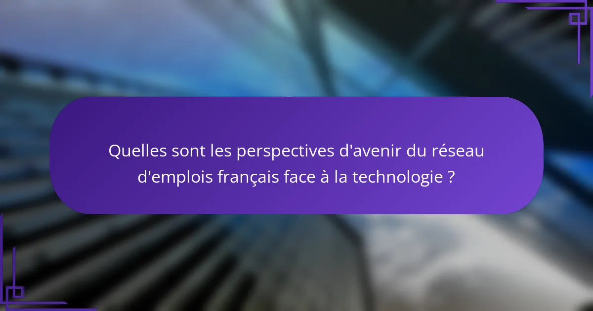 Quelles sont les perspectives d'avenir du réseau d'emplois français face à la technologie ?