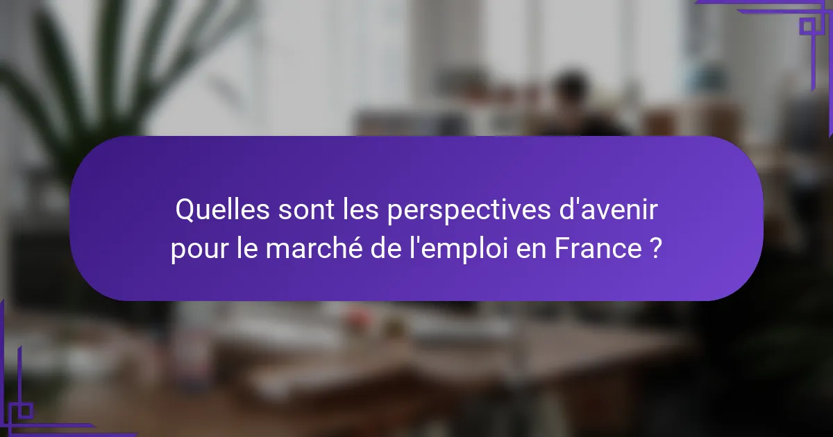 Quelles sont les perspectives d'avenir pour le marché de l'emploi en France ?