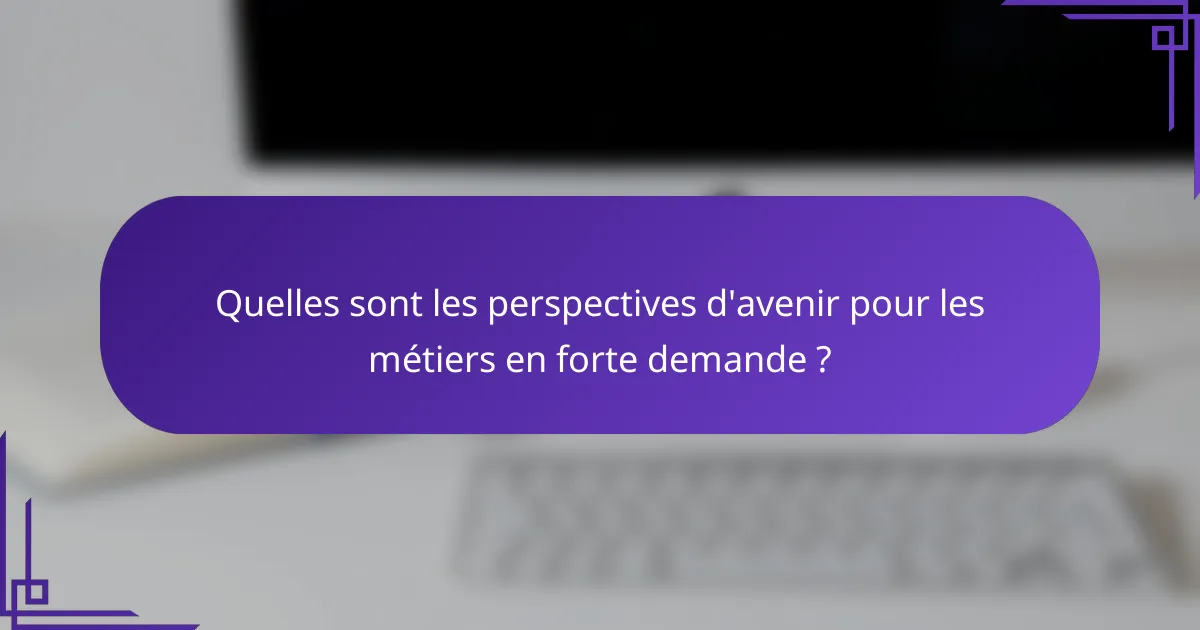 Quelles sont les perspectives d'avenir pour les métiers en forte demande ?