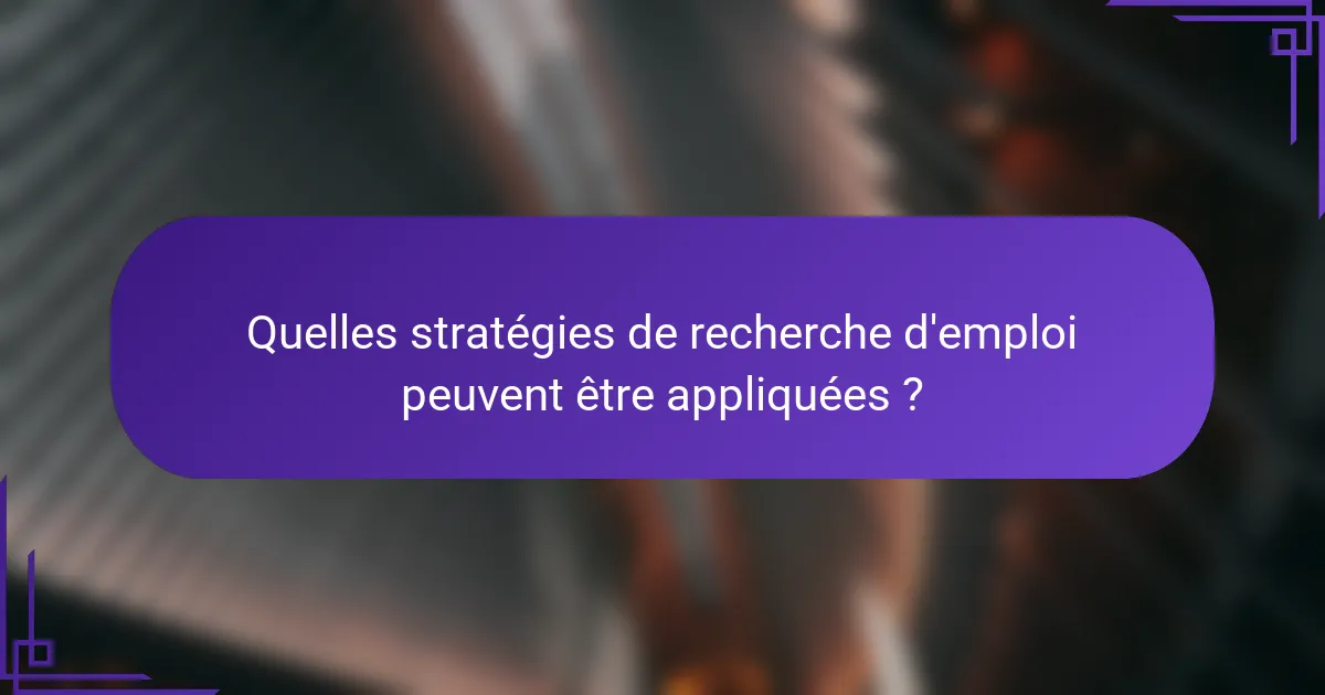 Quelles stratégies de recherche d'emploi peuvent être appliquées ?