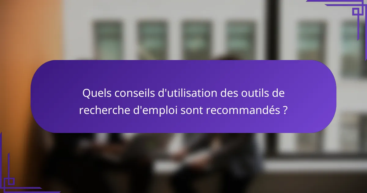 Quels conseils d'utilisation des outils de recherche d'emploi sont recommandés ?