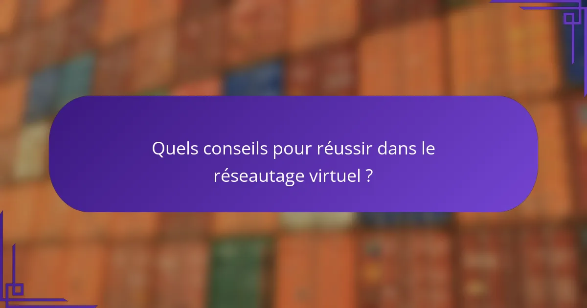 Quels conseils pour réussir dans le réseautage virtuel ?