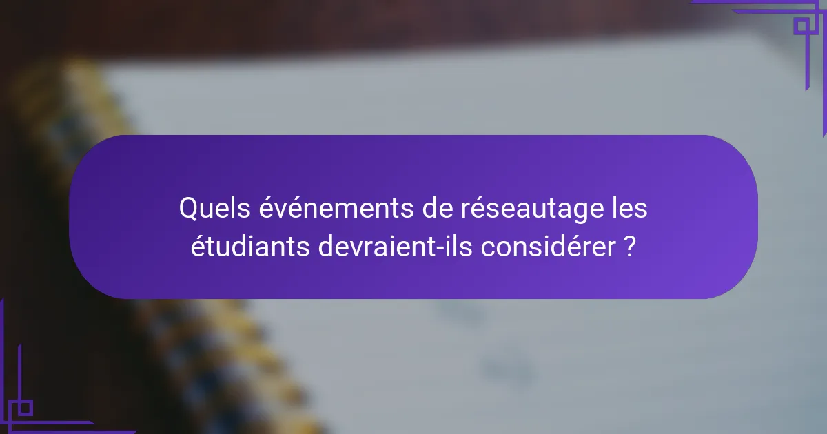Quels événements de réseautage les étudiants devraient-ils considérer ?