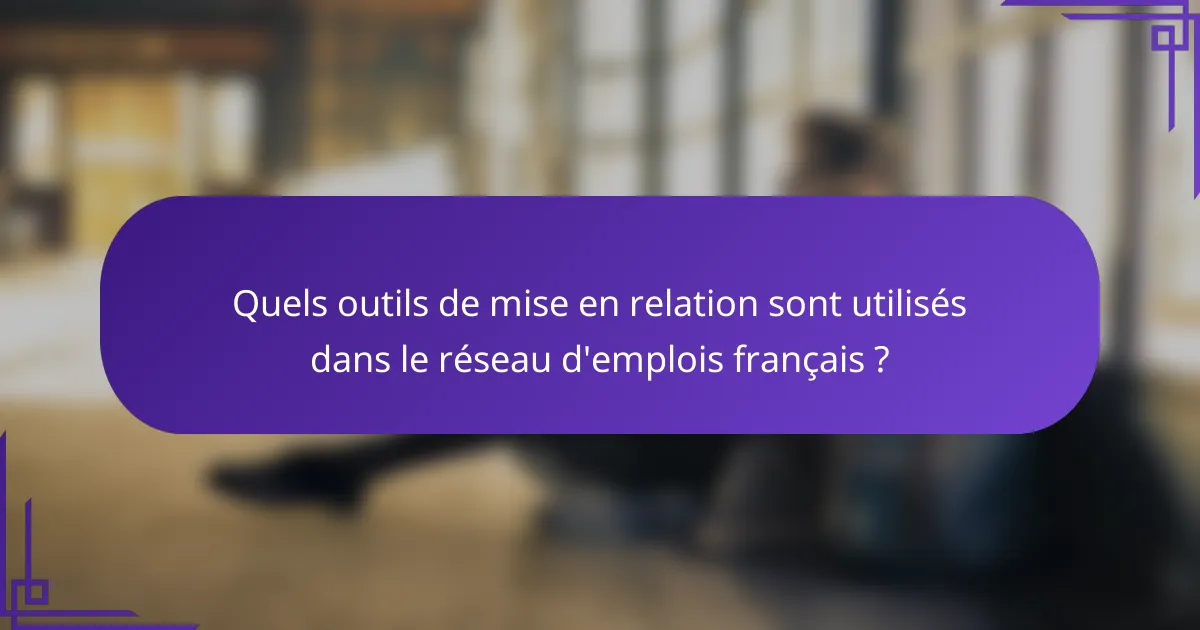 Quels outils de mise en relation sont utilisés dans le réseau d'emplois français ?