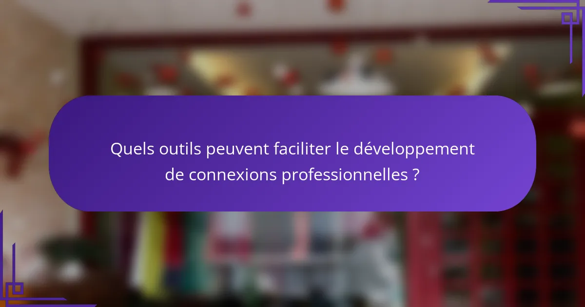 Quels outils peuvent faciliter le développement de connexions professionnelles ?