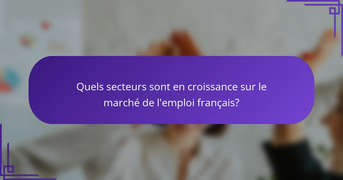Quels secteurs sont en croissance sur le marché de l'emploi français?