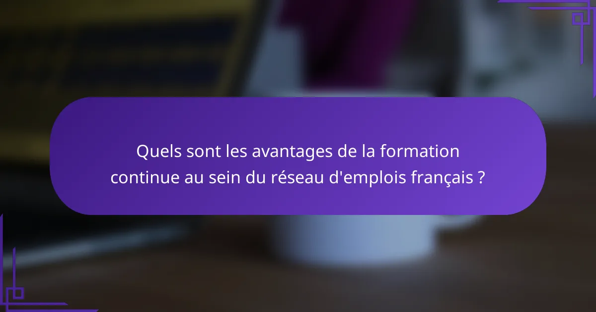 Quels sont les avantages de la formation continue au sein du réseau d'emplois français ?