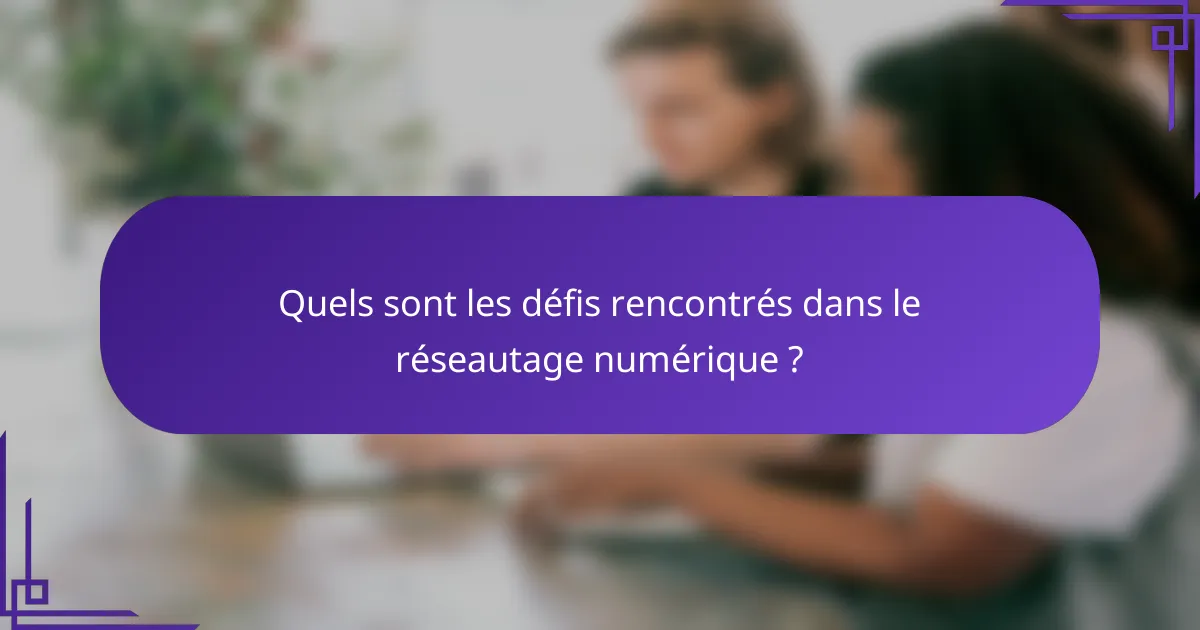 Quels sont les défis rencontrés dans le réseautage numérique ?