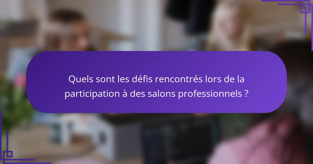 Quels sont les défis rencontrés lors de la participation à des salons professionnels ?