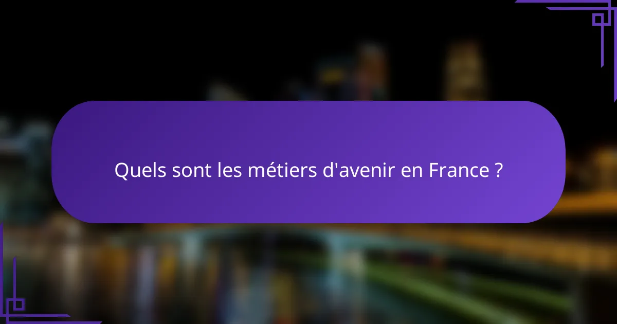 Quels sont les métiers d'avenir en France ?