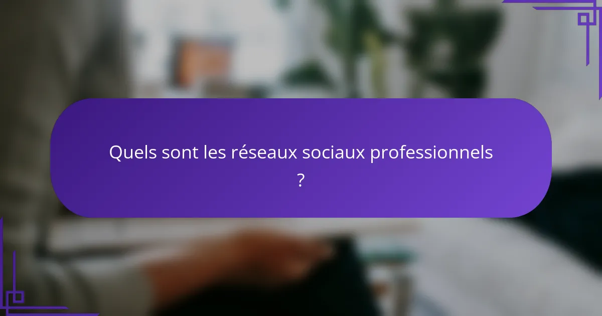 Quels sont les réseaux sociaux professionnels ?