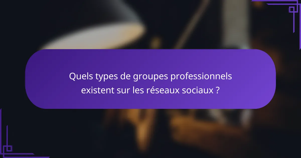 Quels types de groupes professionnels existent sur les réseaux sociaux ?