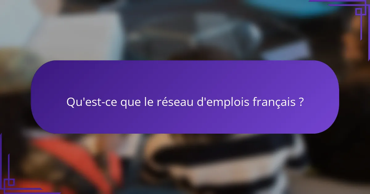 Qu'est-ce que le réseau d'emplois français ?