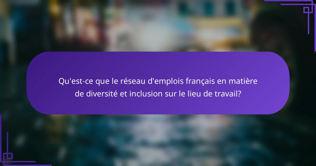 Qu'est-ce que le réseau d'emplois français en matière de diversité et inclusion sur le lieu de travail?